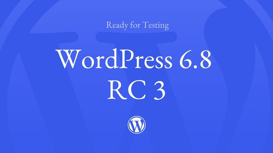 WordPress 6.8 發(fā)布候選版 RC3 正式發(fā)布，邀請(qǐng)開發(fā)者和用戶測(cè)試